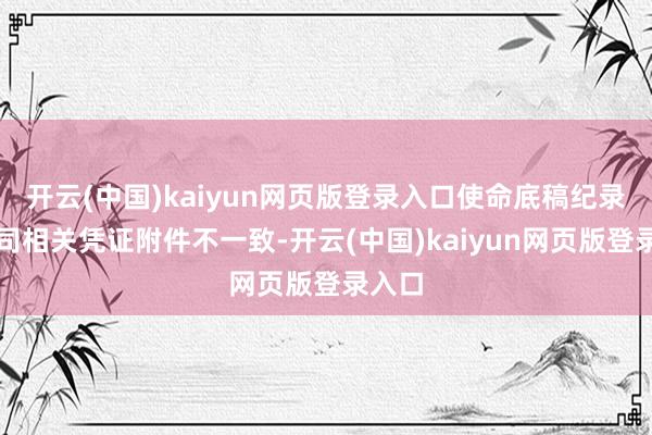 开云(中国)kaiyun网页版登录入口使命底稿纪录与公司相关凭证附件不一致-开云(中国)kaiyun网页版登录入口